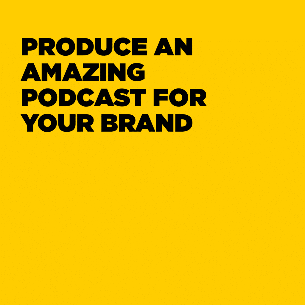 HOW TO PRODUCE AN AMAZING PODCAST FOR YOUR BRAND